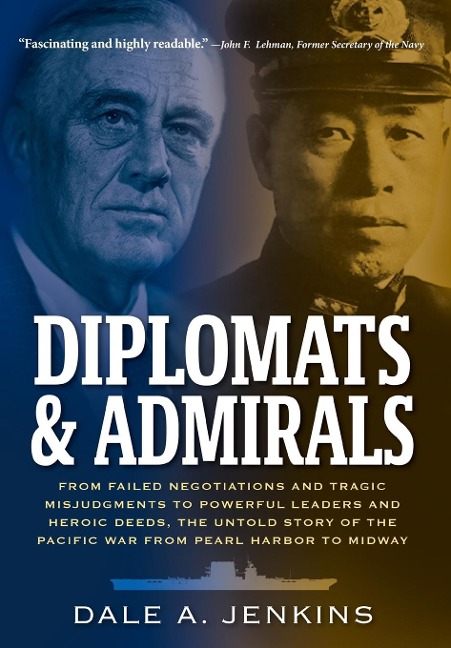 Diplomats & Admirals: From Failed Negotiations and Tragic Misjudgments to Powerful Leaders and Heroic Deeds, the Untold Story of the Pacific War from Pearl Harbor to Midway