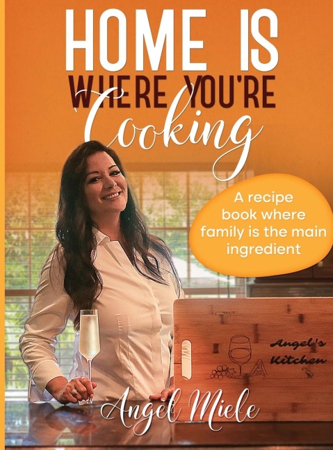 Home Is Where Youre Cooking: A Recipe Book Where Family Is the Main Ingredient