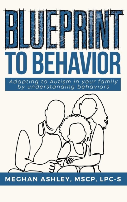 Blueprint to Behavior: Adapting to Autism in your family by understanding behaviors