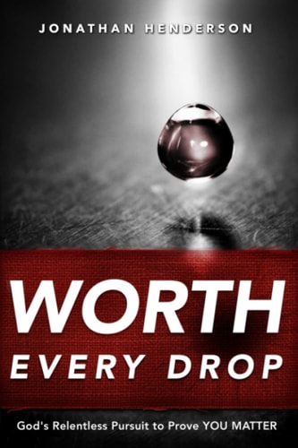 Worth Every Drop God's Relentless Pursuit to Prove YOU MATTER