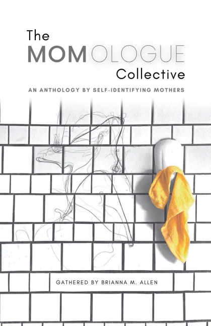 The Momologue Collective: An Anthology by Self-Identifying Mothers