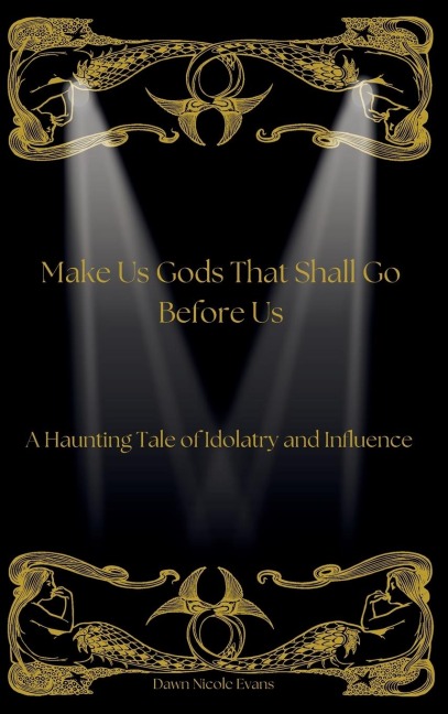 Make Us Gods That Shall Go Before Us: A Haunting Tale of Idolatry and Influence