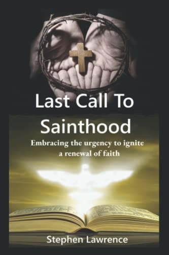 Last Call To Sainthood Embracing the Urgency to Ignite a Renewal of Faith.