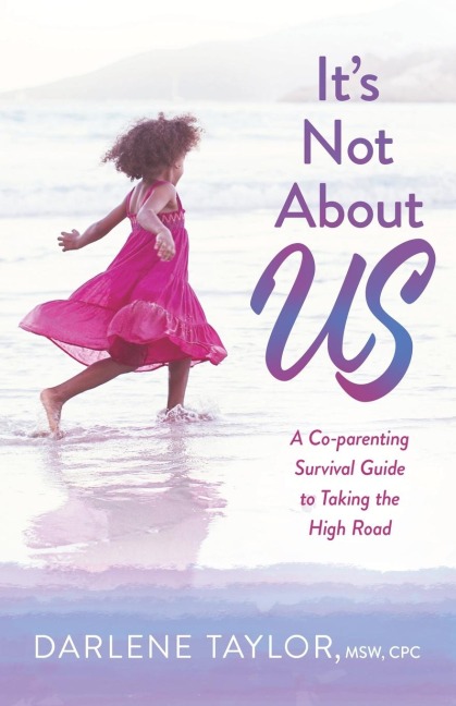 Its Not About Us: A Co-parenting Survival Guide to Taking the High Road