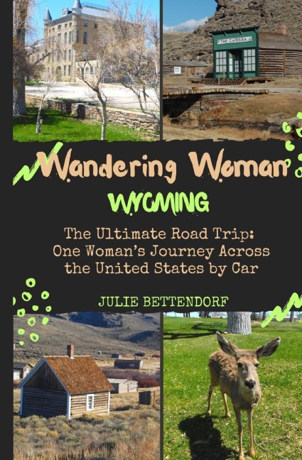 Wandering Woman: Wyoming: The Ultimate Road Trip: One Womans Journey Across the United States by Car