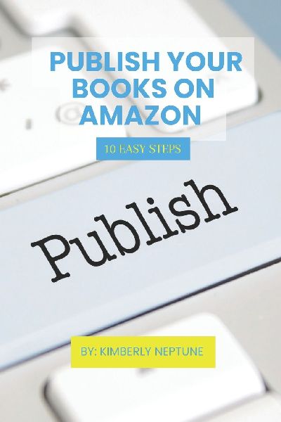 PUBLISH YOUR BOOKS ON AMAZON: 10 EASY STEPS