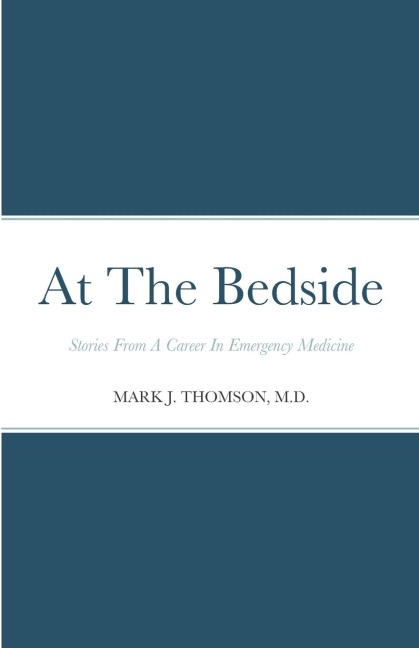 At The Bedside  Stories: Stories From a Career in Emergency Medicine