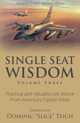 Single Seat Wisdom Practical and Valuable Life Advice From America's Fighter Pilots