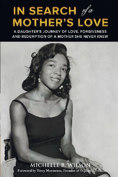 In Search of a Mothers Love: A Daughters Journey of Love, Forgiveness and Redemption of a Mother She Never Knew