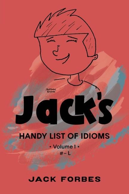 JACK'S HANDY LIST OF IDIOMS: VOL. 1     # - L    or    EPUB VOLS. 1 & 2   # - Z