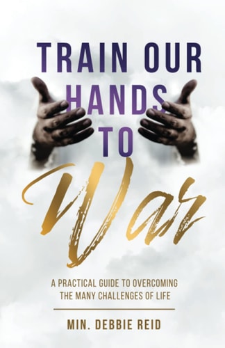 Train Our Hands to War A Practical Guide to Overcoming the Many Challenges of Life