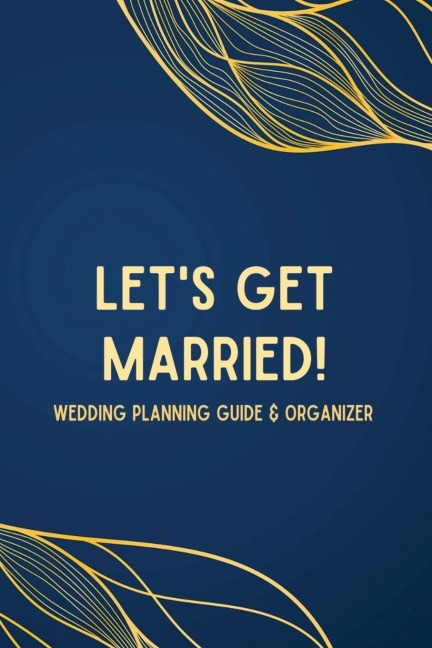 Lets Get Married! A Wedding Planning Guide & Organizer