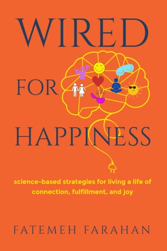 Wired For Happiness Science-based Strategies for Living a Life of Connection, Fulfillment, and Joy