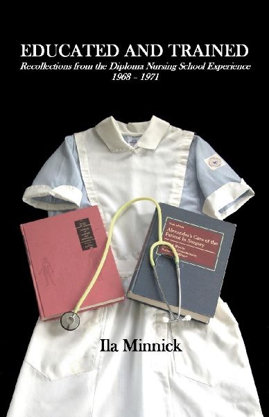 EDUCATED AND TRAINED: Recollections from the Diploma Nursing School Experience, 1968 - 1971
