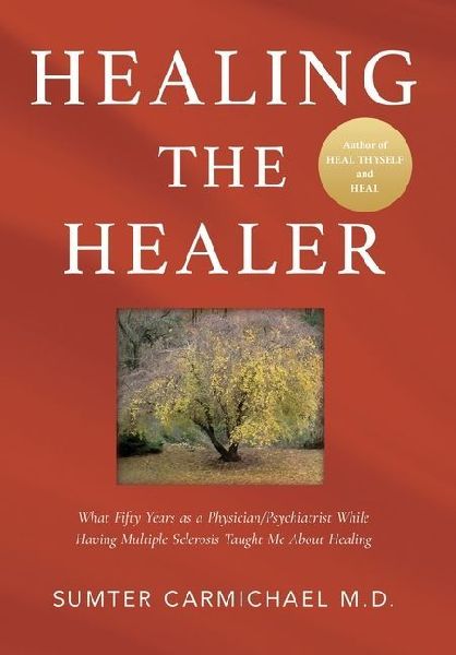 Healing the Healer: What Fifty Years as a Physician/Psychiatrist While Having Multiple Sclerosis Taught Me About Healing