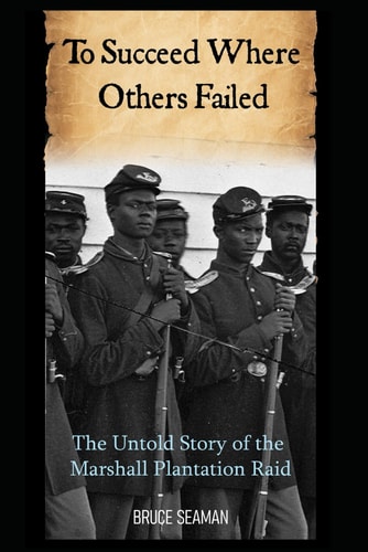 To Succeed Where Others Failed The Untold Story of the Marshall Plantation Raid