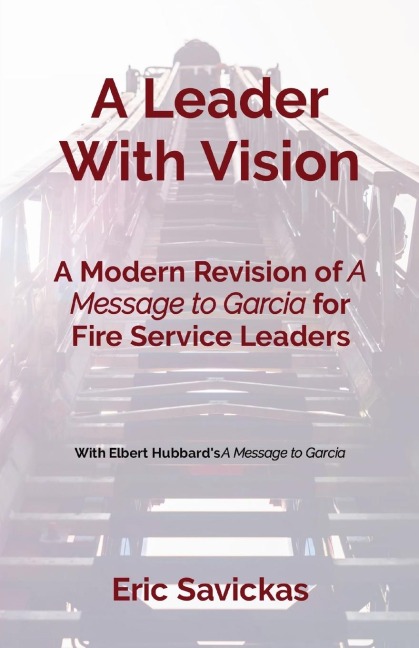 A Leader With Vision: A Modern Revision of A Message to Garcia for Fire Service Leaders