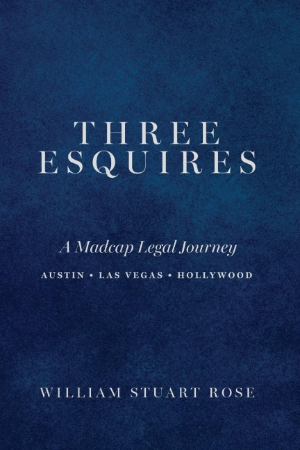 Three Esquires: A Madcap Legal Journey   Austin ¿ Las Vegas ¿ Hollywood