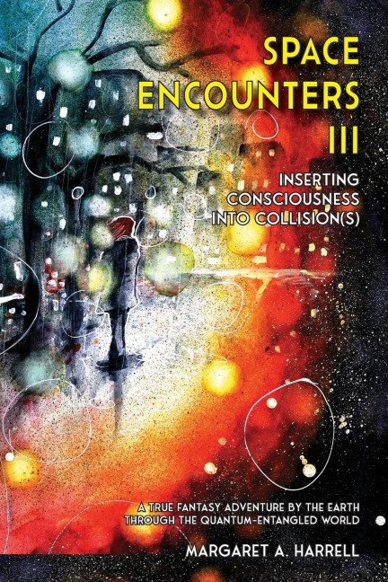 Space Encounters III - Inserting Consciousness into Collisions: A True Fantasy Adventure by the Earth through the Quantum-Entangled World
