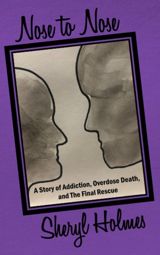 Nose to Nose A Story of Addiction, Overdose Death, and the Final Rescue