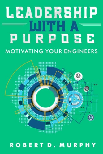 Leadership With A Purpose Motivating Your Engineers