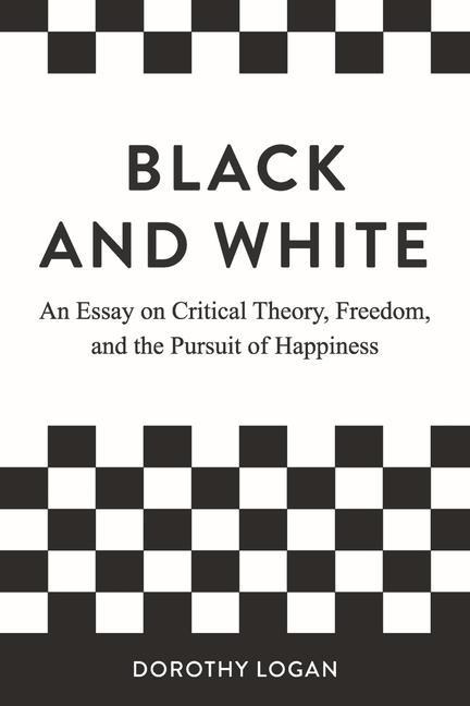 Black and White: An Essay on Critical Theory, Freedom, and the Pursuit of Happiness