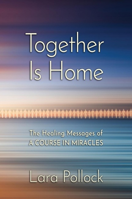 Together Is Home: The Healing Messages of A Course in Miracles