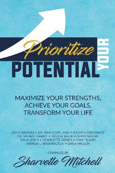 Prioritize Your Potential: Maximize Your Strengths, Achieve Your Goals, Transform Your Life