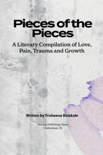 Pieces of the Pieces A Literary Compilation of Love, Pain, Trauma and Growth