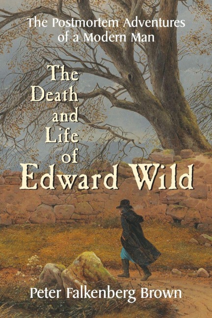 The Death and Life of Edward Wild: The Postmortem Adventures of a Modern Man