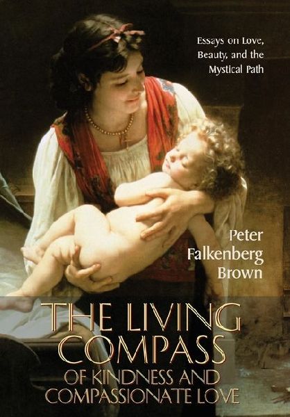 The Living Compass of Kindness and Compassionate Love: Essays on Love, Beauty, and the Mystical Path