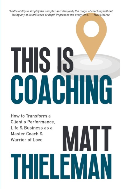 This is Coaching: How to Transform a Clients Performance, Life & Business as a Master Coach & Warrior of Love
