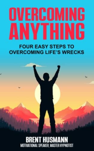 Overcoming Anything Four Easy Steps to Overcoming Life's Wrecks