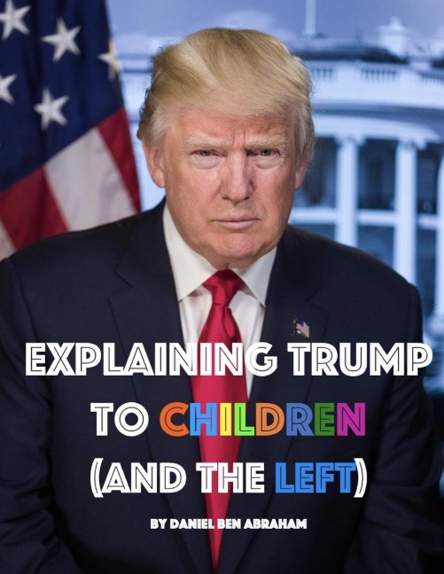 Explaining Trump to Children and the Left: A childrens book, for adults too