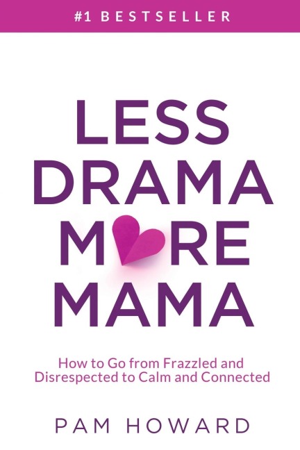 Less Drama More Mama: How to Go from Frazzled and Disrespected to Calm and Connected