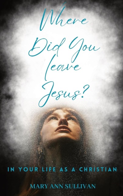 Where Did You Leave Jesus?: In Your Life As A Christian