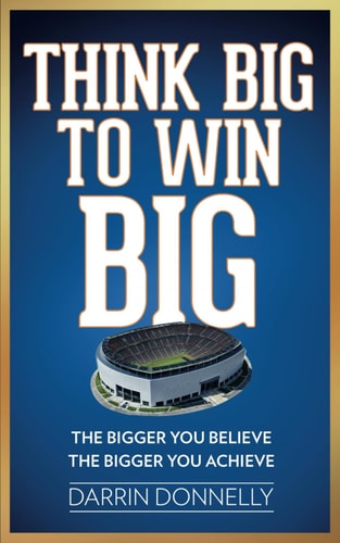 Think Big to Win Big The Bigger You Believe, the Bigger You Achieve
