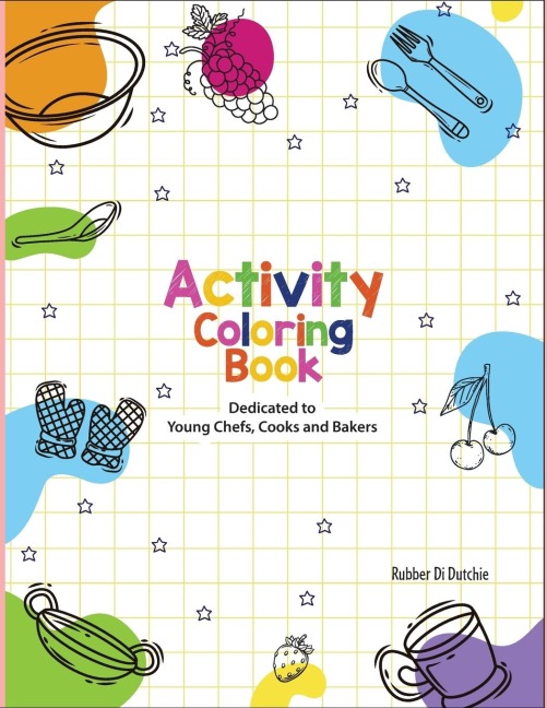 Activity Coloring Book Dedicated to Young Chefs, Cooks and Bakers