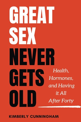 Great Sex Never Gets Old Health, Hormones, and Having it All After Forty