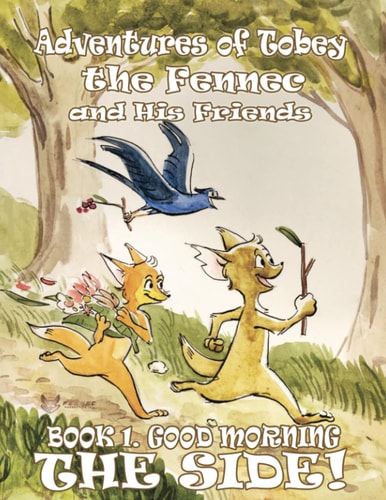 Adventures of Tobey the Fennec and His Friends Book 1. Good Morning, The Side!