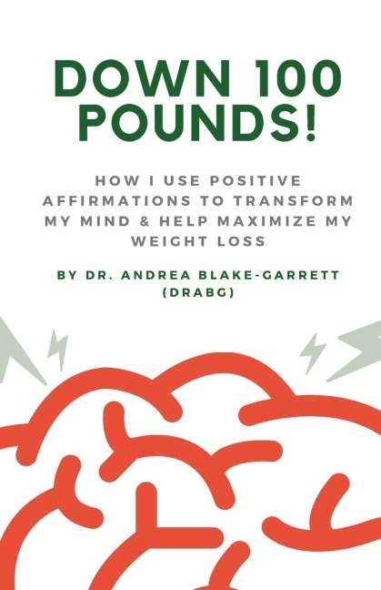 Down 100 Pounds!: How I Use Positive Affirmations to Transform My Mind & Help Maximize My Weight Loss: : How I Use Positive Affirmations to Transform My Mind & Help Maximize My Weight Loss: How I Use Positive Affirmations to Transform My Mind & Help Maxim