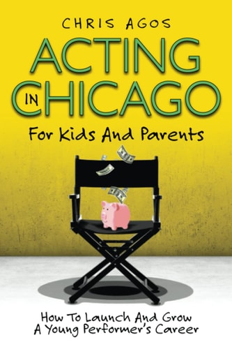 Acting In Chicago For Kids And Parents How To Launch And Grow A Young Performer's Career