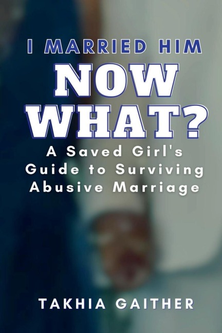 I Married Him Now What? A Saved Girls Guide to Surviving Abusive Marriage