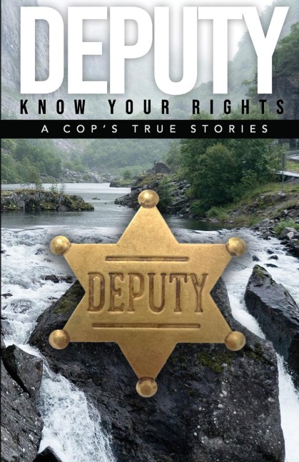 DEPUTY - KNOW YOUR RIGHTS: A COPS TRUE STORY