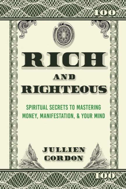 Rich & Righteous: Spiritual Secrets to Mastering Money, Manifestation, & Your Mind: Spiritual Secrets to Mastering Money, Manifestation & Your Mind: Spiritual Secrets to Mastering Money, Manifestation and Your Mind