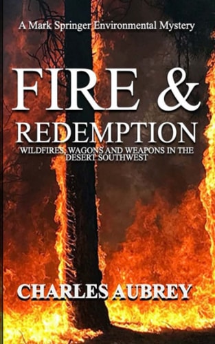 Fire and Redemption Wildfires, Wagons, and Weapons in the Desert Southwest