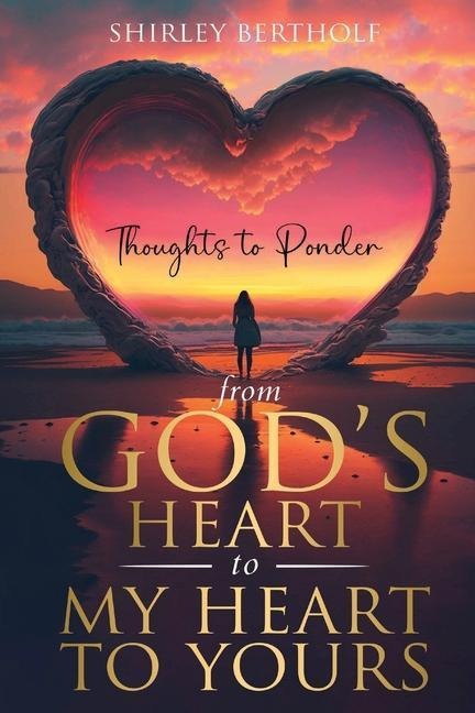 From God's Heart to My Heart to Yours: Thoughts to Ponder