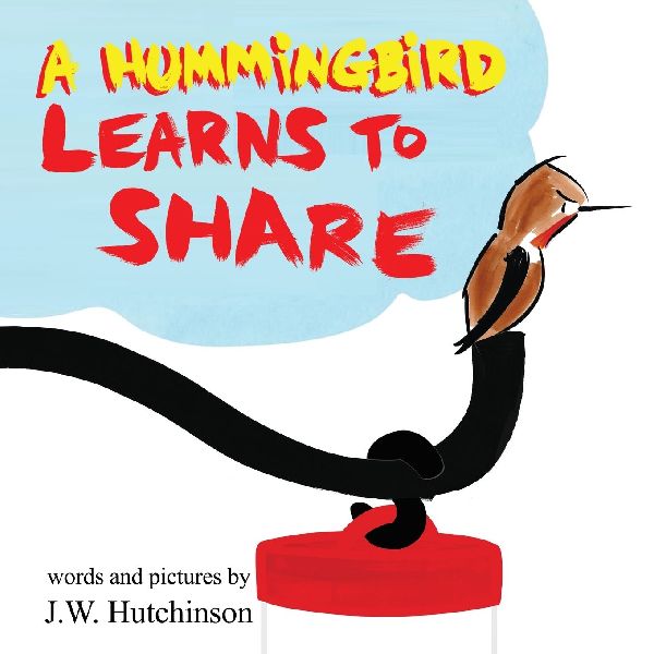 A Hummingbird Learns to Share: A Cute and Fun Children's Book About the Value of Sharing (Picture Books for Kids, Kindergarteners, Elementary, Preschoolers, Toddlers)