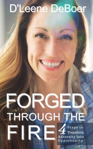 Forged Through The Fire 4 Steps To Transform Adversity Into Opportunity