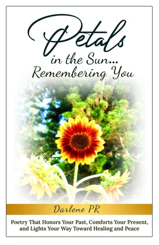 Petals in the Sun... Remembering You Poetry That Honors Your Past, Comforts Your Present, and Lights Your Way Toward Healing and Peace